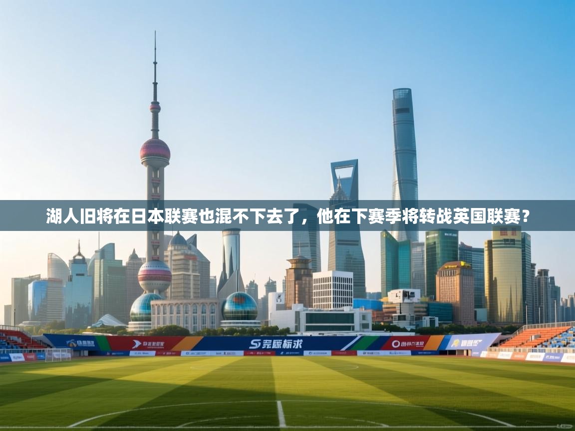 湖人旧将在日本联赛也混不下去了,他在下赛季将转战英国联赛? 第2张