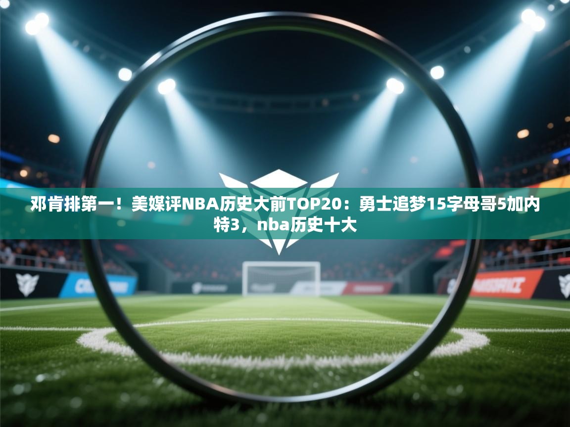 邓肯排第一!美媒评NBA历史大前TOP20:勇士追梦15字母哥5加内特3,nba历史十大 第2张